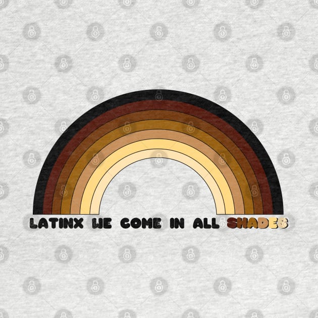 Latinx We Come In All Shades by MiamiTees305